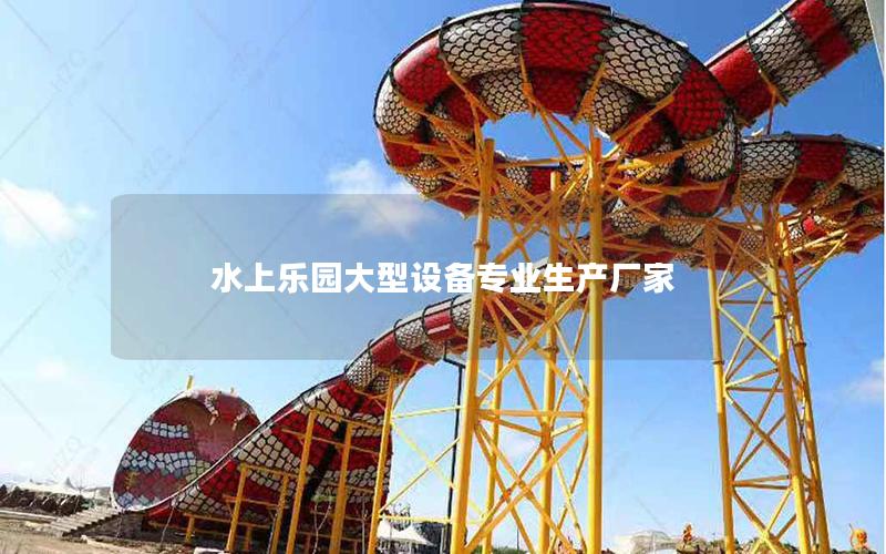 水上樂園大型設備專業(yè)生產(chǎn)廠家