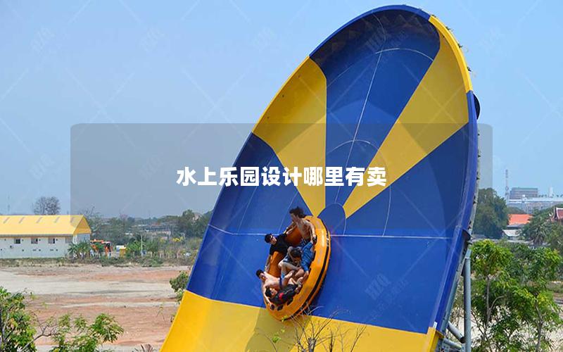 水上樂(lè)園設(shè)計(jì)哪里有賣